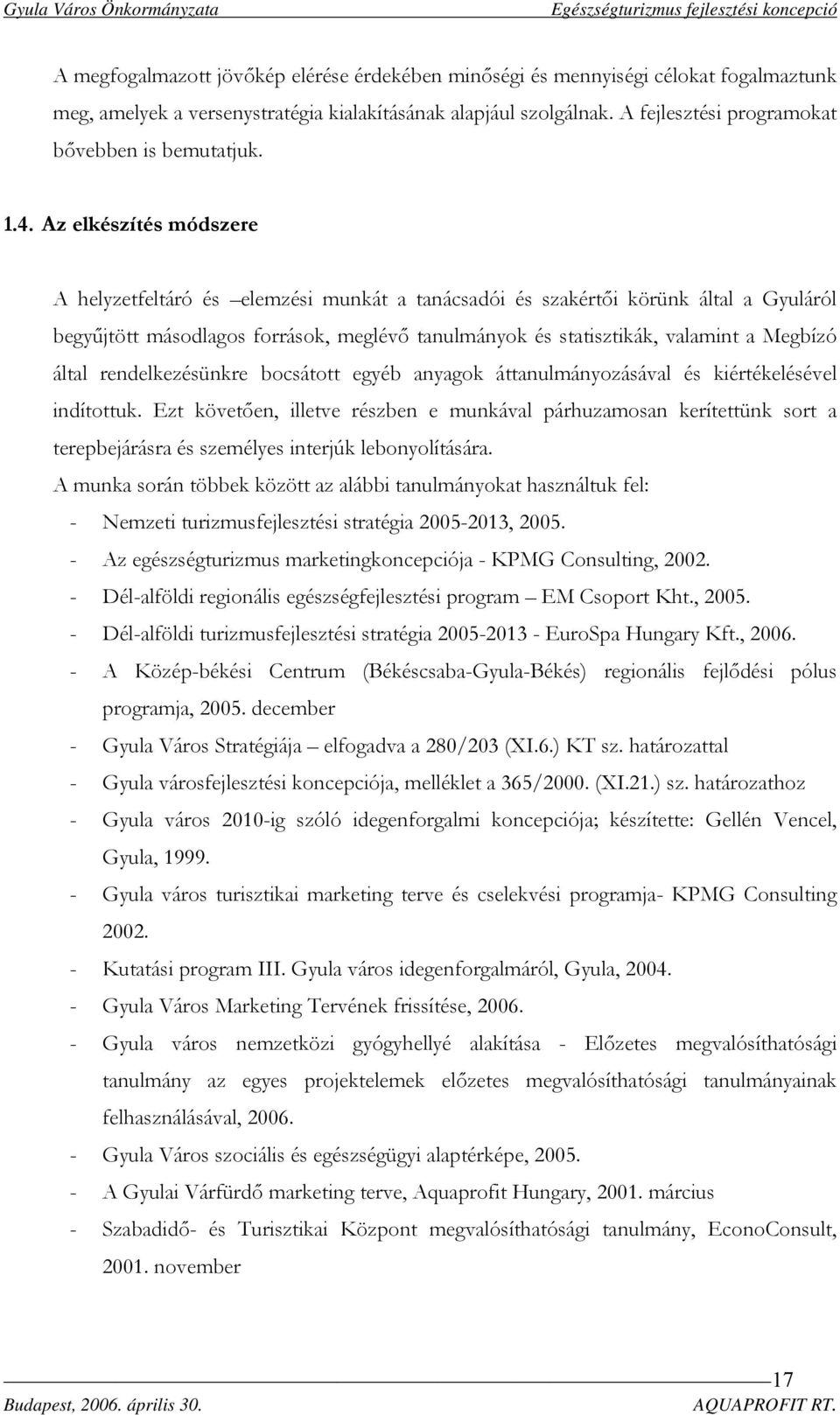 Az elkészítés módszere A helyzetfeltáró és elemzési munkát a tanácsadói és szakértői körünk által a Gyuláról begyűjtött másodlagos források, meglévő tanulmányok és statisztikák, valamint a Megbízó