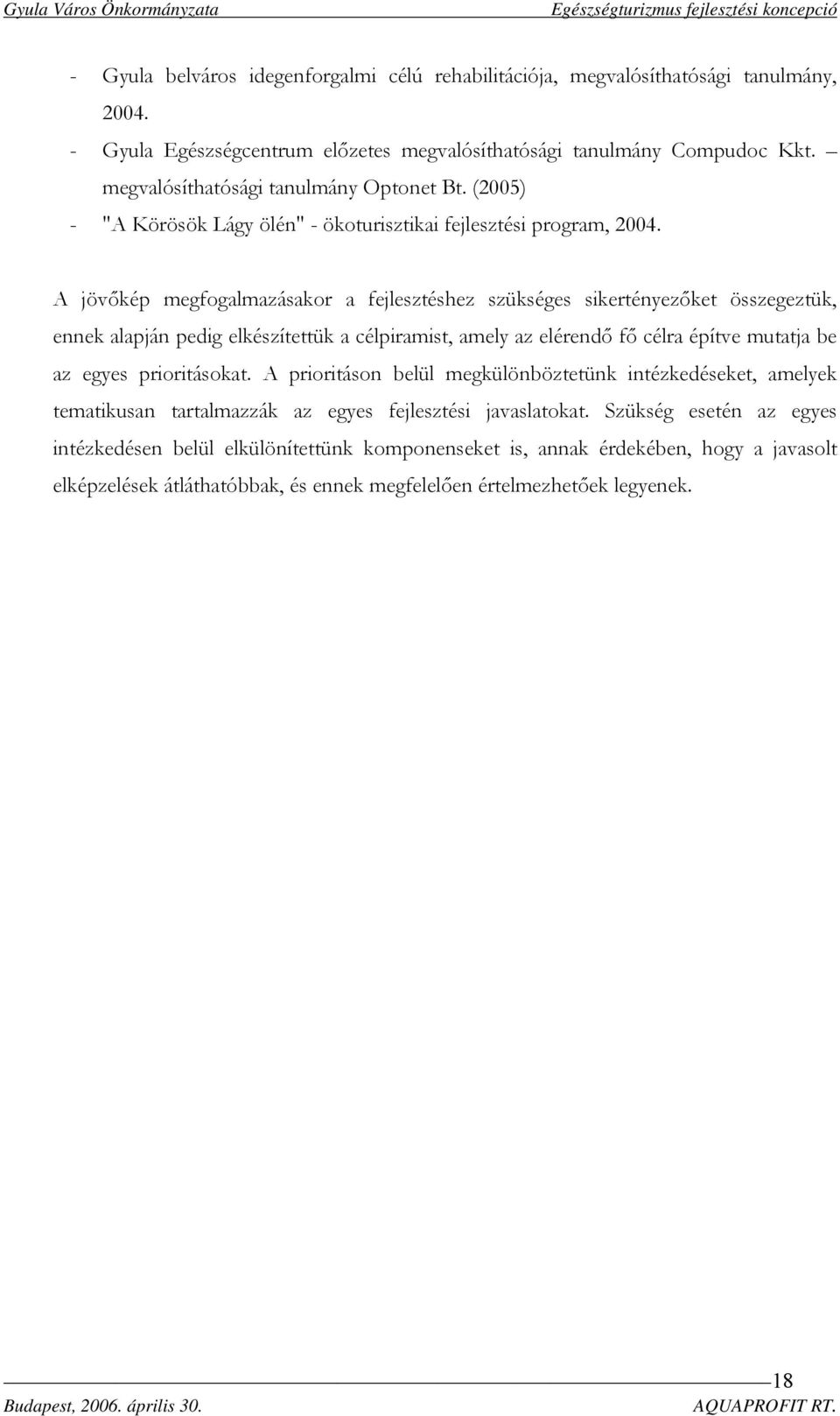 A jövőkép megfogalmazásakor a fejlesztéshez szükséges sikertényezőket összegeztük, ennek alapján pedig elkészítettük a célpiramist, amely az elérendő fő célra építve mutatja be az egyes