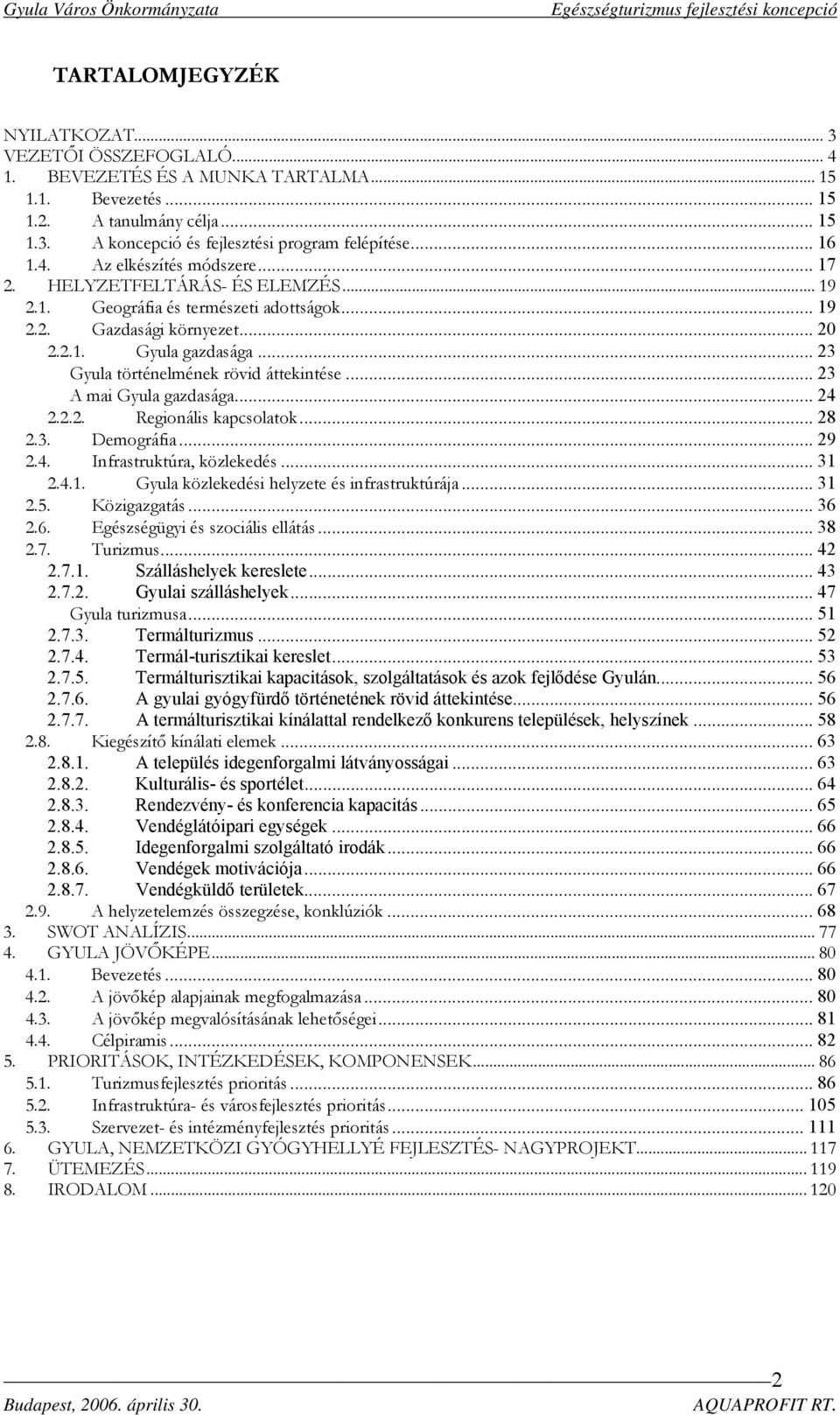 .. 23 Gyula történelmének rövid áttekintése... 23 A mai Gyula gazdasága... 24 2.2.2. Regionális kapcsolatok... 28 2.3. Demográfia... 29 2.4. Infrastruktúra, közlekedés... 31 