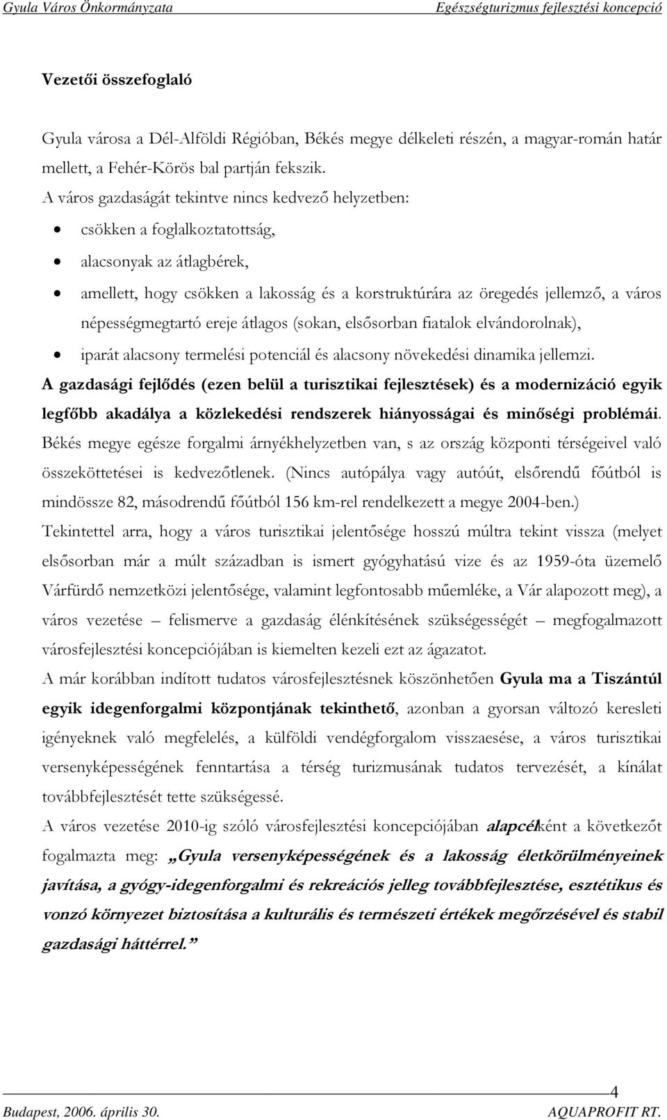 népességmegtartó ereje átlagos (sokan, elsősorban fiatalok elvándorolnak), iparát alacsony termelési potenciál és alacsony növekedési dinamika jellemzi.