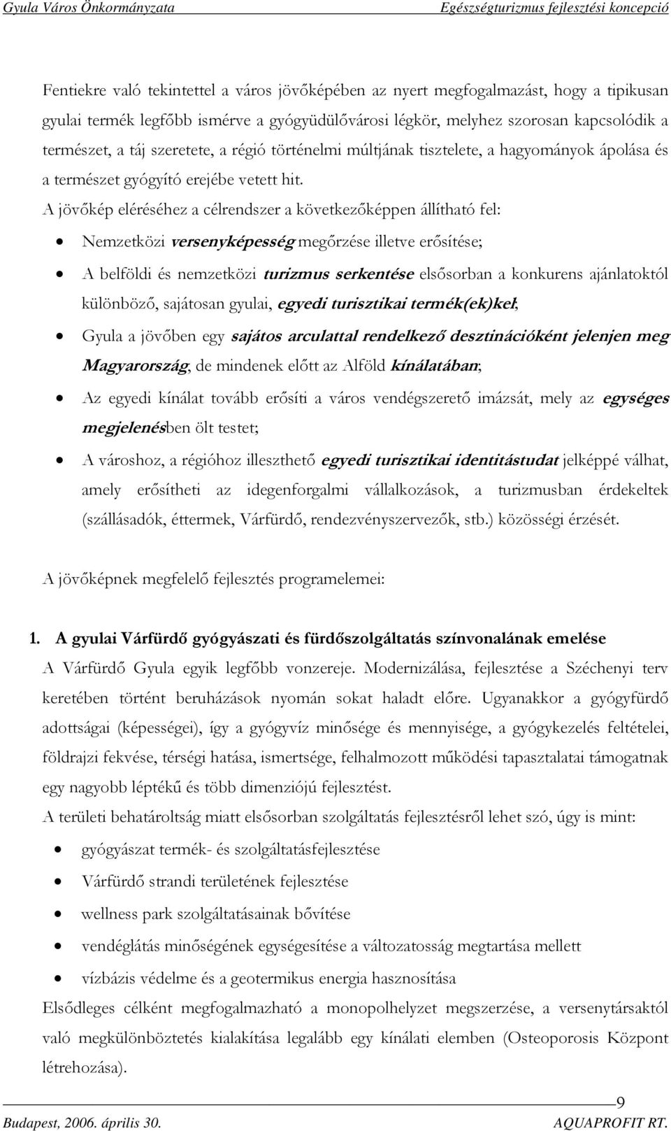 A jövőkép eléréséhez a célrendszer a következőképpen állítható fel: Nemzetközi versenyképesség megőrzése illetve erősítése; A belföldi és nemzetközi turizmus serkentés elsősorban a konkurens