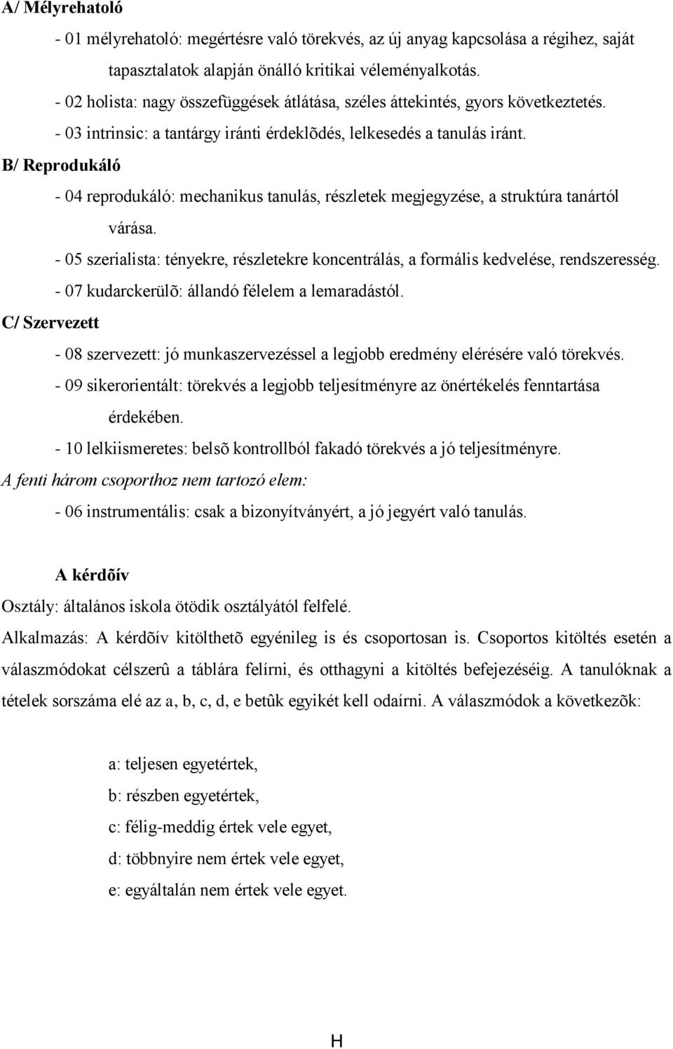 B/ Reprodukáló - 04 reprodukáló: mechanikus tanulás, részletek megjegyzése, a struktúra tanártól várása. - 05 szerialista: tényekre, részletekre koncentrálás, a formális kedvelése, rendszeresség.