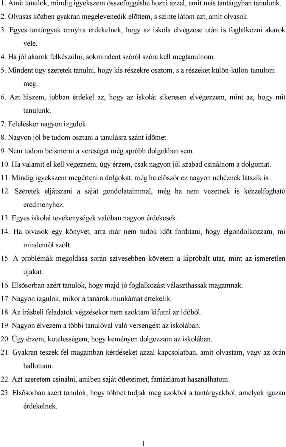 Mindent úgy szeretek tanulni, hogy kis részekre osztom, s a részeket külön-külön tanulom meg. 6. Azt hiszem, jobban érdekel az, hogy az iskolát sikeresen elvégezzem, mint az, hogy mit tanulunk. 7.