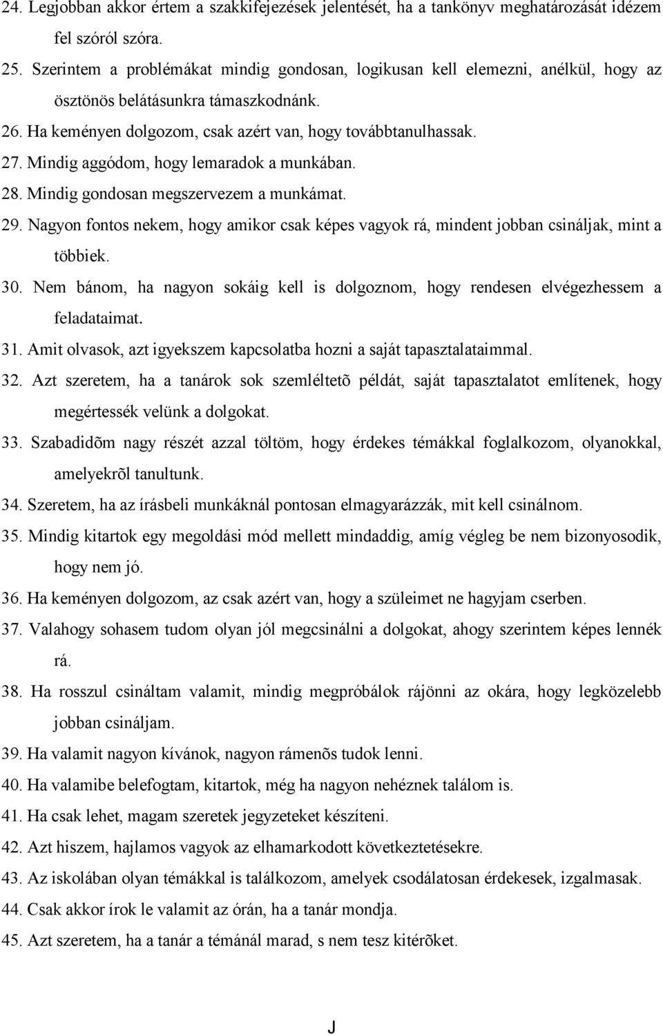 Mindig aggódom, hogy lemaradok a munkában. 28. Mindig gondosan megszervezem a munkámat. 29. Nagyon fontos nekem, hogy amikor csak képes vagyok rá, mindent jobban csináljak, mint a többiek. 30.