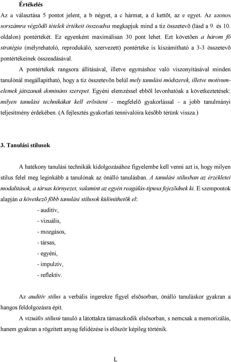 Ezt követõen a három fõ stratégia (mélyrehatoló, reprodukáló, szervezett) pontértéke is kiszámítható a 3-3 összetevõ pontértékeinek összeadásával.