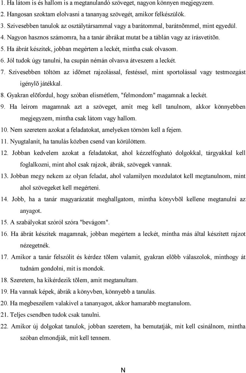 Ha ábrát készítek, jobban megértem a leckét, mintha csak olvasom. 6. Jól tudok úgy tanulni, ha csupán némán olvasva átveszem a leckét. 7.