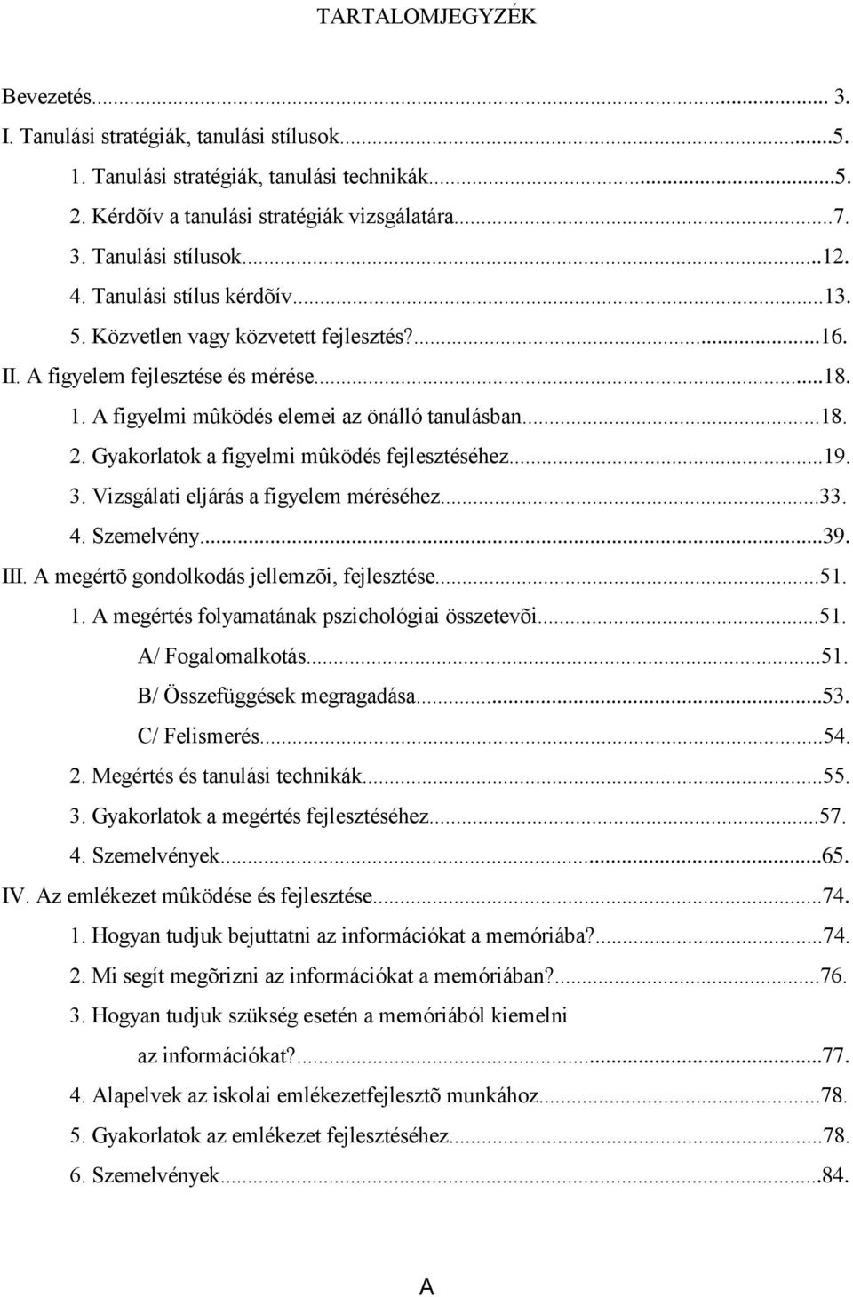 Gyakorlatok a figyelmi mûködés fejlesztéséhez...19. 3. Vizsgálati eljárás a figyelem méréséhez...33. 4. Szemelvény...39. III. A megértõ gondolkodás jellemzõi, fejlesztése...51. 1.