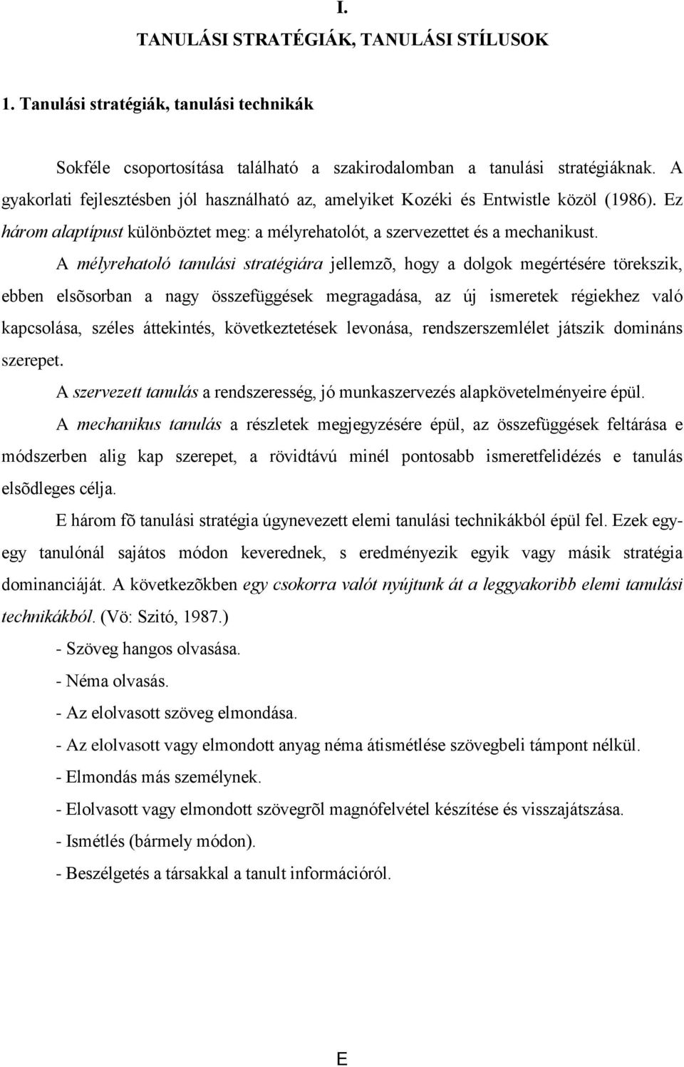 A mélyrehatoló tanulási stratégiára jellemzõ, hogy a dolgok megértésére törekszik, ebben elsõsorban a nagy összefüggések megragadása, az új ismeretek régiekhez való kapcsolása, széles áttekintés,