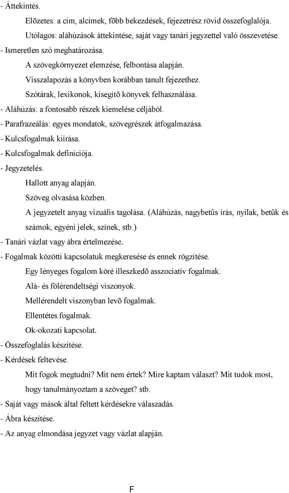 - Aláhúzás: a fontosabb részek kiemelése céljából. - Parafrazeálás: egyes mondatok, szövegrészek átfogalmazása. - Kulcsfogalmak kiírása. - Kulcsfogalmak definíciója. - Jegyzetelés.