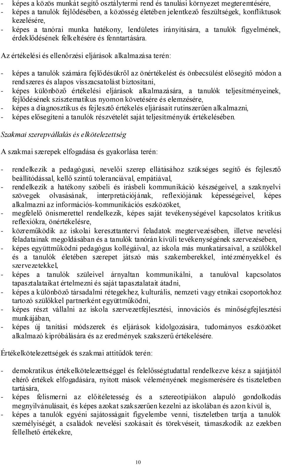 Az értékelési és ellenőrzési eljárások alkalmazása terén: - képes a tanulók számára fejlődésükről az önértékelést és önbecsülést elősegítő módon a rendszeres és alapos visszacsatolást biztosítani, -