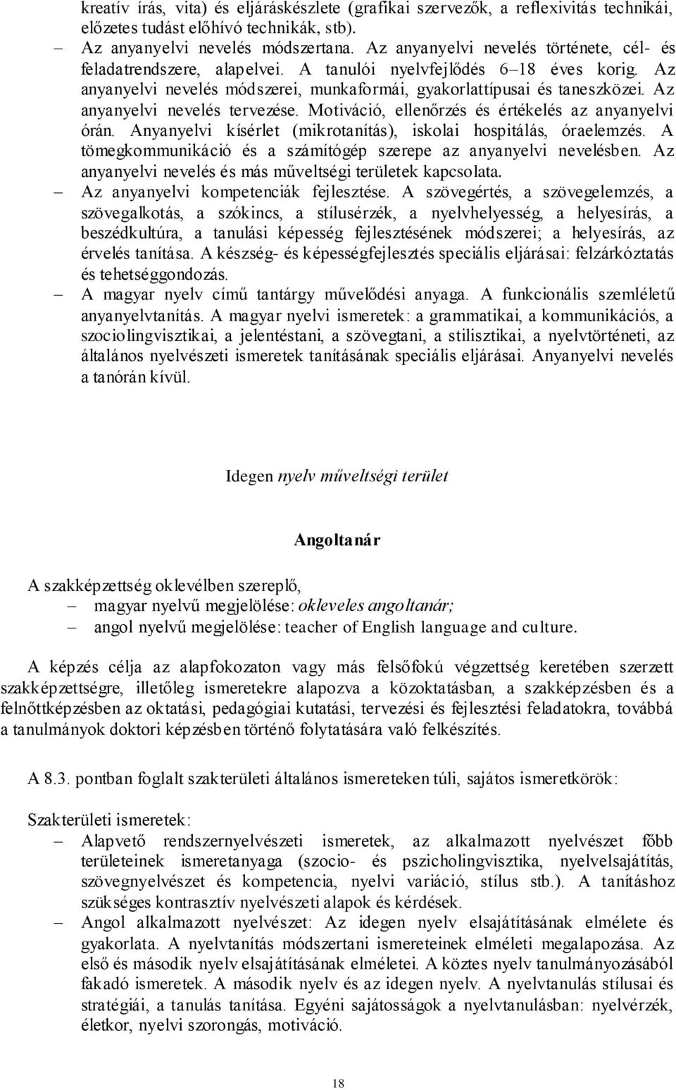 Az anyanyelvi nevelés tervezése. Motiváció, ellenőrzés és értékelés az anyanyelvi órán. Anyanyelvi kísérlet (mikrotanítás), iskolai hospitálás, óraelemzés.