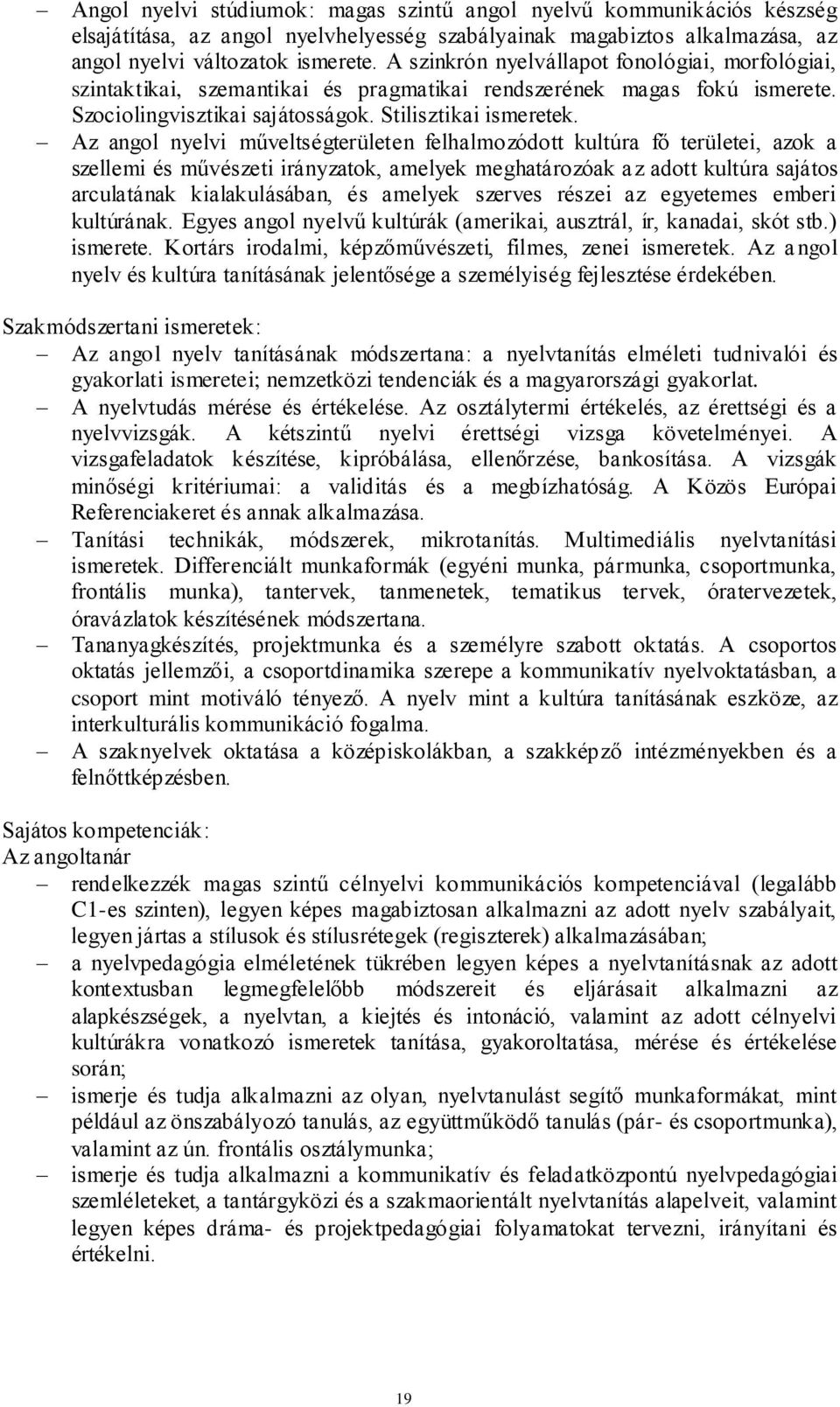 Az angol nyelvi műveltségterületen felhalmozódott kultúra fő területei, azok a szellemi és művészeti irányzatok, amelyek meghatározóak az adott kultúra sajátos arculatának kialakulásában, és amelyek