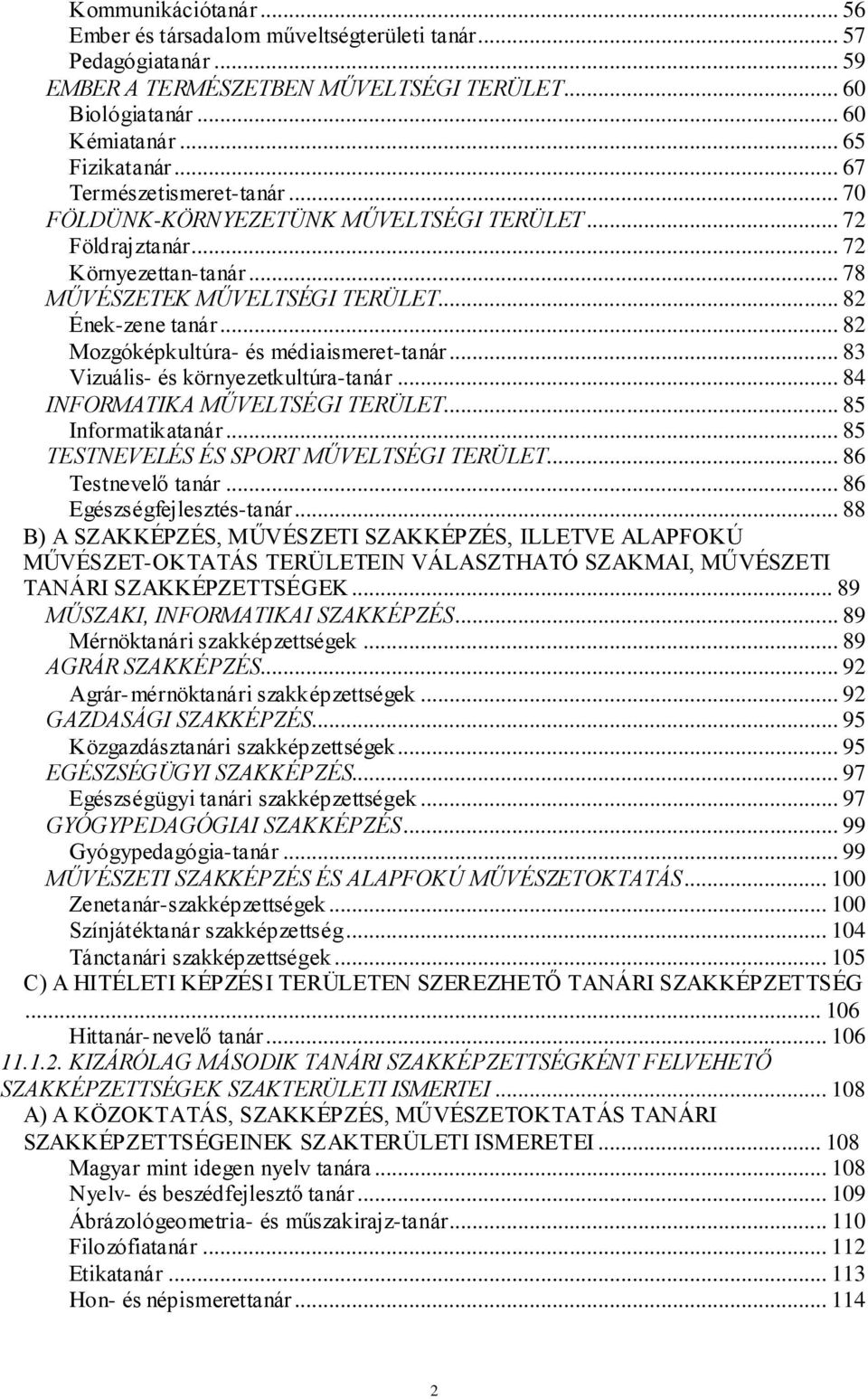 .. 82 Mozgóképkultúra- és médiaismeret-tanár... 83 Vizuális- és környezetkultúra-tanár... 84 INFORMATIKA MŰVELTSÉGI TERÜLET... 85 Informatikatanár... 85 TESTNEVELÉS ÉS SPORT MŰVELTSÉGI TERÜLET.