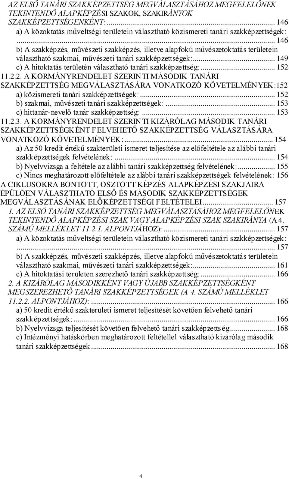 .. 146 b) A szakképzés, művészeti szakképzés, illetve alapfokú művészetoktatás területein választható szakmai, művészeti tanári szakképzettségek:.