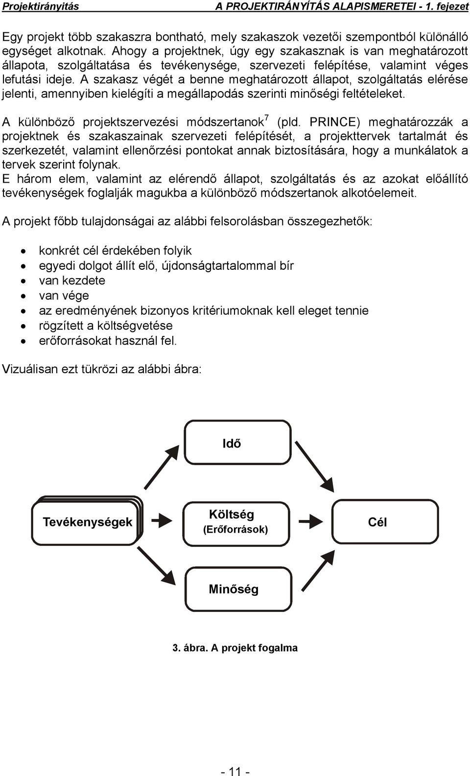 A szakasz végét a benne meghatározott állapot, szolgáltatás elérése jelenti, amennyiben kielégíti a megállapodás szerinti minőségi feltételeket. A különböző projektszervezési módszertanok 7 (pld.