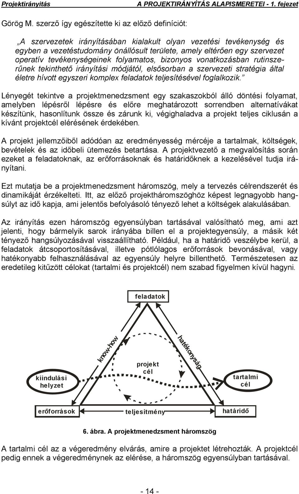 tevékenységeinek folyamatos, bizonyos vonatkozásban rutinszerűnek tekinthető irányítási módjától, elsősorban a szervezeti stratégia által életre hívott egyszeri komplex feladatok teljesítésével