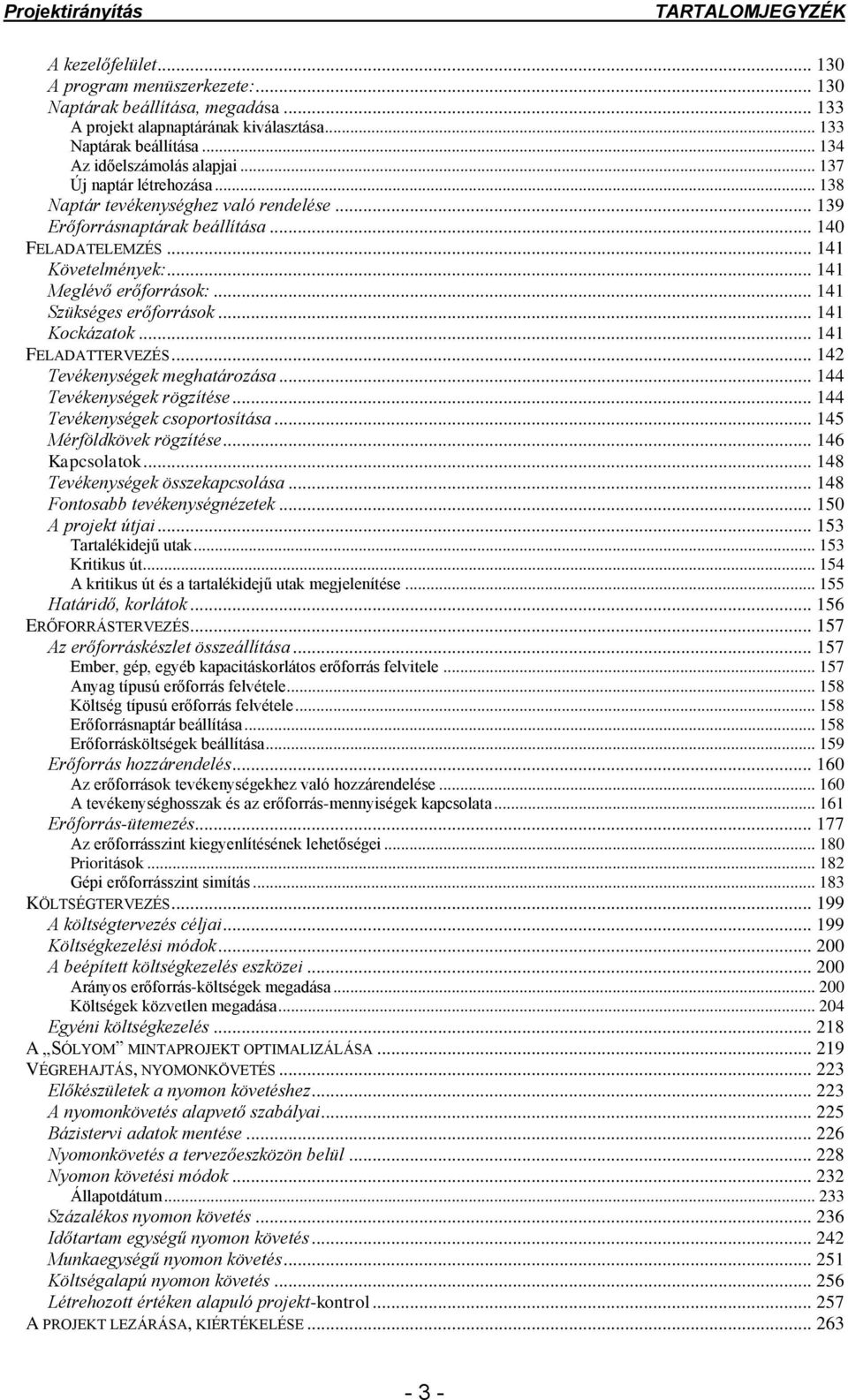 .. 141 Meglévő erőforrások:... 141 Szükséges erőforrások... 141 Kockázatok... 141 FELADATTERVEZÉS... 142 Tevékenységek meghatározása... 144 Tevékenységek rögzítése... 144 Tevékenységek csoportosítása.