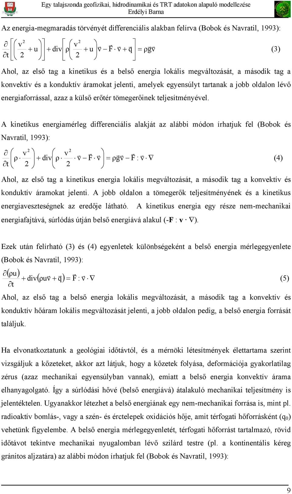 A kinetikus energiamérleg differenciális alakját az alábbi módon írhatjuk fel (Bobok és Navratil, 1993): 2 v ρ t 2 2 v + div ρ 2 r r r rr r r v F v = ρgv F : v (4) Ahol, az első tag a kinetikus