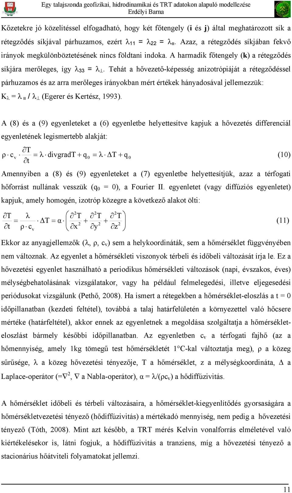 Tehát a hővezető-képesség anizotrópiáját a rétegződéssel párhuzamos és az arra merőleges irányokban mért értékek hányadosával jellemezzük: K λ = λ װ / λ (Egerer és Kertész, 1993).