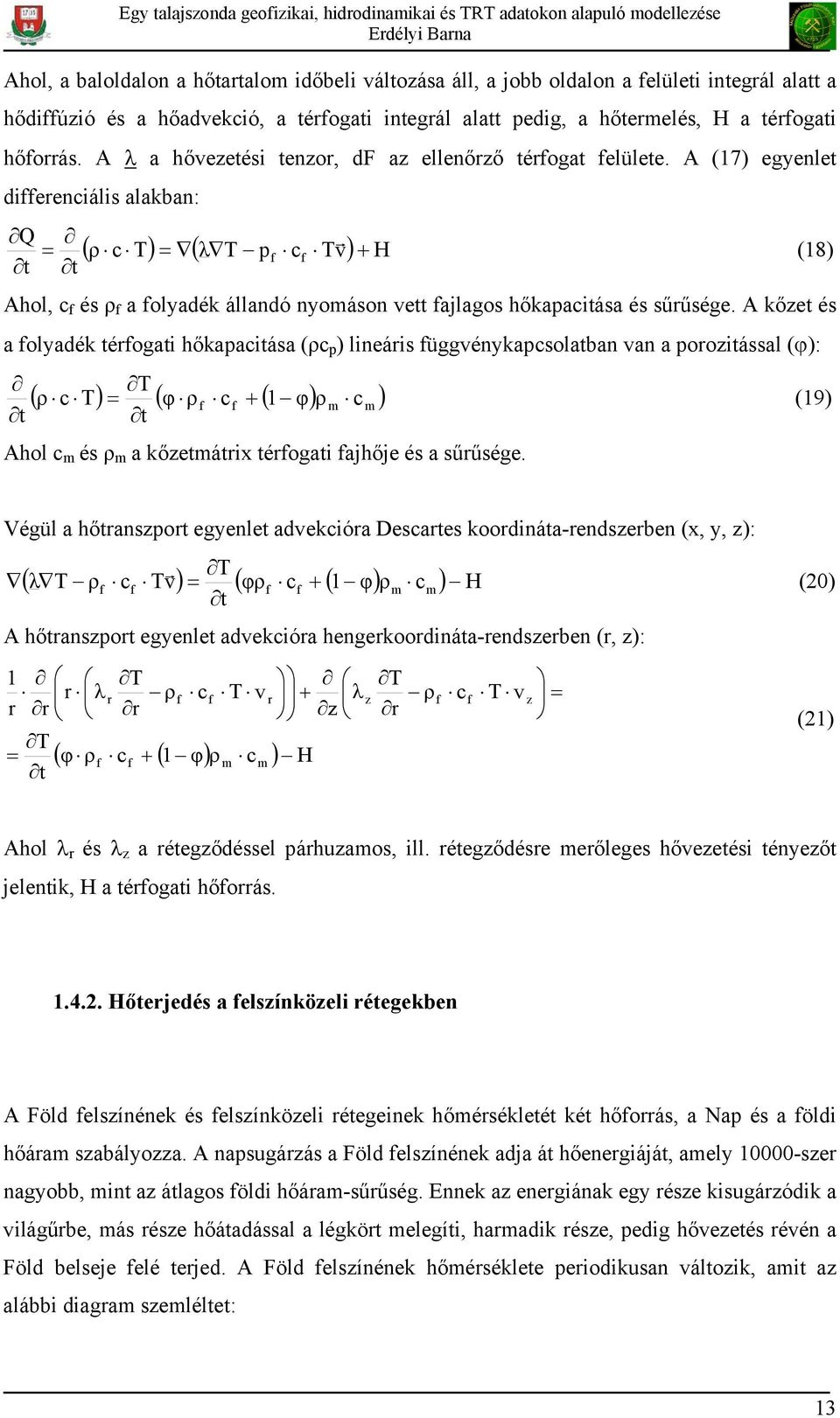 A (17) egyenlet differenciális alakban: ( ) ( ) H Tv c p T λ T c ρ t t Q f f + = = r (18) Ahol, c f és ρ f a folyadék állandó nyomáson vett fajlagos hőkapacitása és sűrűsége.