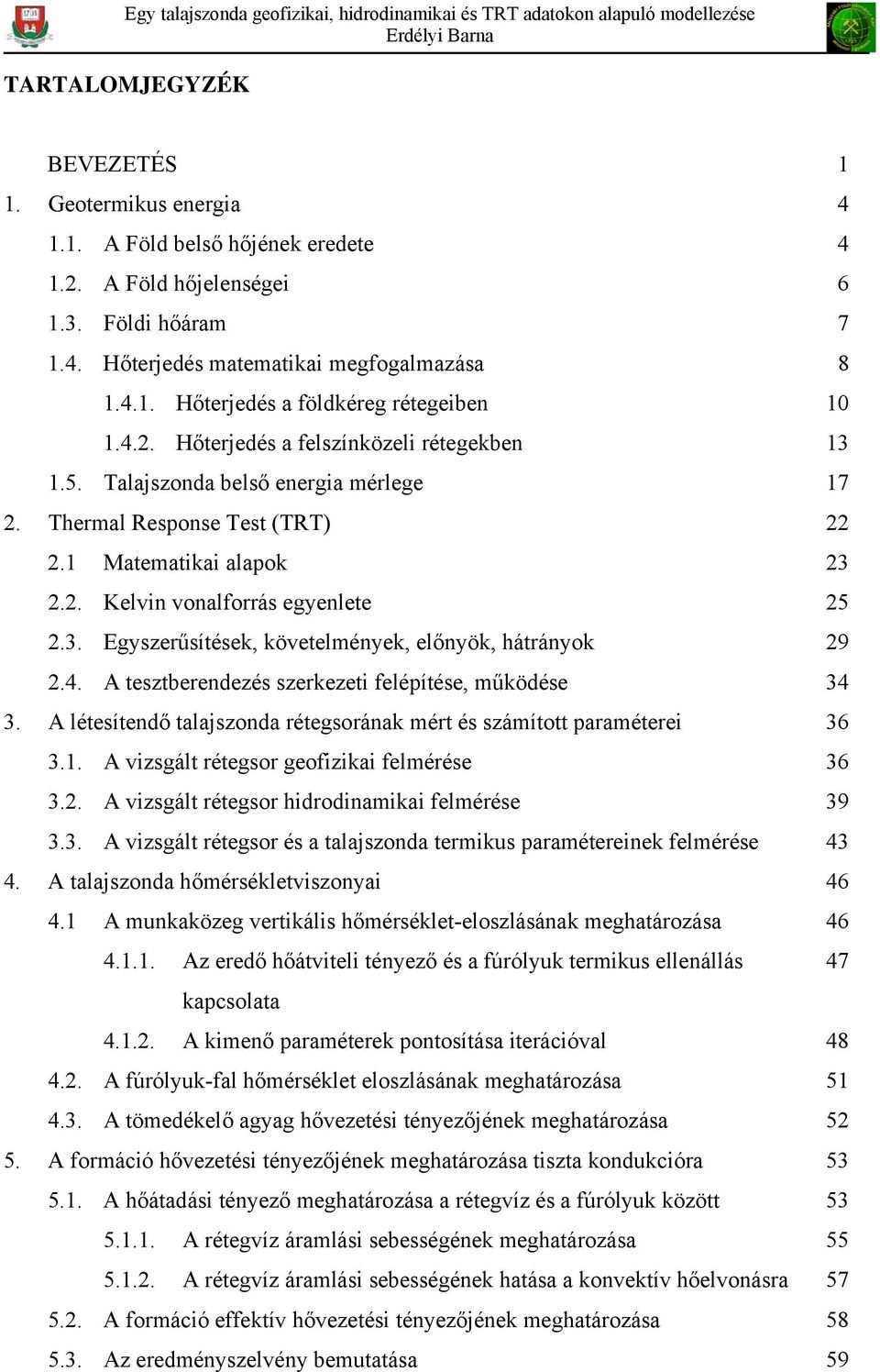 4. A tesztberendezés szerkezeti felépítése, működése 34 3. A létesítendő talajszonda rétegsorának mért és számított paraméterei 36 3.1. A vizsgált rétegsor geofizikai felmérése 36 3.2.