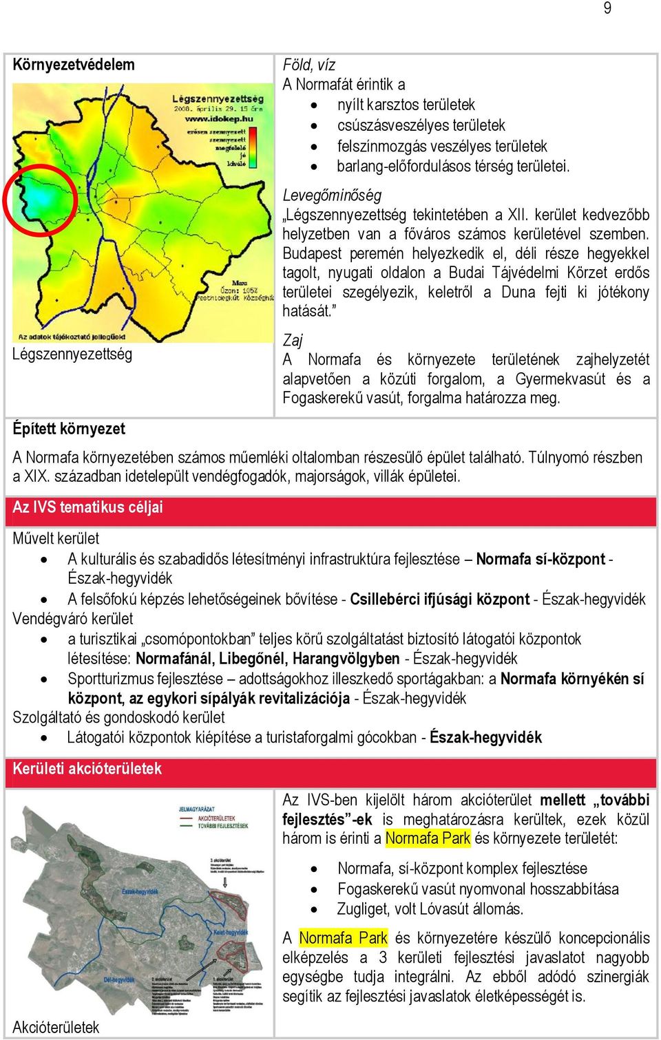 Budapest peremén helyezkedik el, déli része hegyekkel tagolt, nyugati oldalon a Budai Tájvédelmi Körzet erdős területei szegélyezik, keletről a Duna fejti ki jótékony hatását.