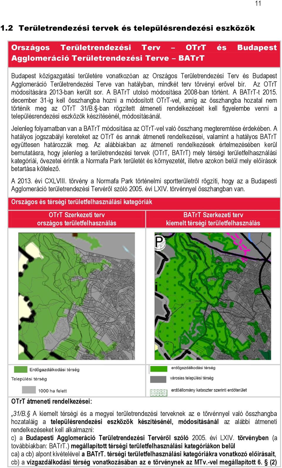 A BATrT utolsó módosítása 2008-ban történt. A BATrT-t 2015. december 31-ig kell összhangba hozni a módosított OTrT-vel, amíg az összhangba hozatal nem történik meg az OTrT 31/B.