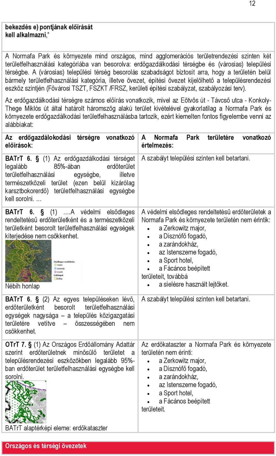 A (városias) települési térség besorolás szabadságot biztosít arra, hogy a területén belül bármely területfelhasználási kategória, illetve övezet, építési övezet kijelölhető a településrendezési