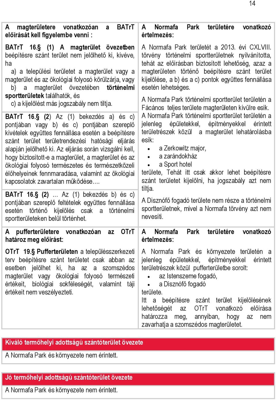 övezetében történelmi sportterületek találhatók, és c) a kijelölést más jogszabály nem tiltja. BATrT 16.