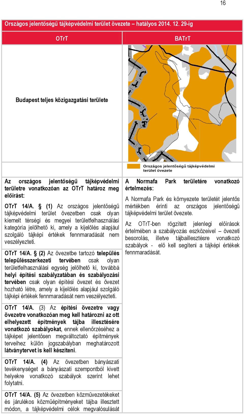 (1) Az országos jelentőségű tájképvédelmi terület övezetben csak olyan kiemelt térségi és megyei területfelhasználási kategória jelölhető ki, amely a kijelölés alapjául szolgáló tájképi értékek