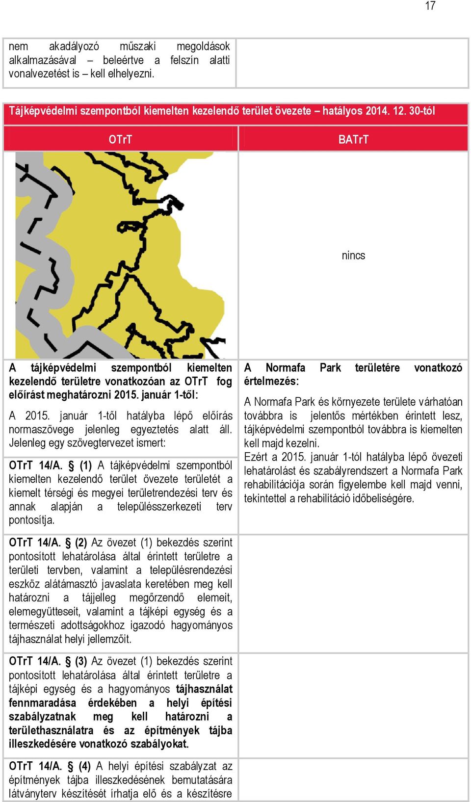 január 1-től hatályba lépő előírás normaszövege jelenleg egyeztetés alatt áll. Jelenleg egy szövegtervezet ismert: OTrT 14/A.