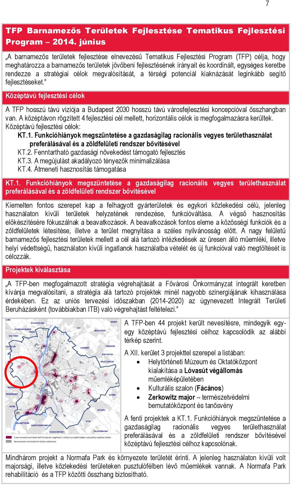 keretbe rendezze a stratégiai célok megvalósítását, a térségi potenciál kiaknázását leginkább segítő fejlesztéseket.