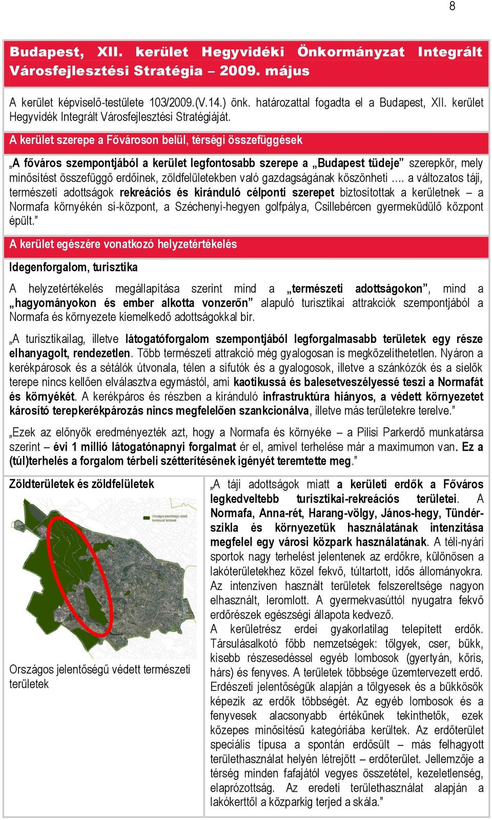 A kerület szerepe a Fővároson belül, térségi összefüggések A főváros szempontjából a kerület legfontosabb szerepe a Budapest tüdeje szerepkör, mely minősítést összefüggő erdőinek, zöldfelületekben