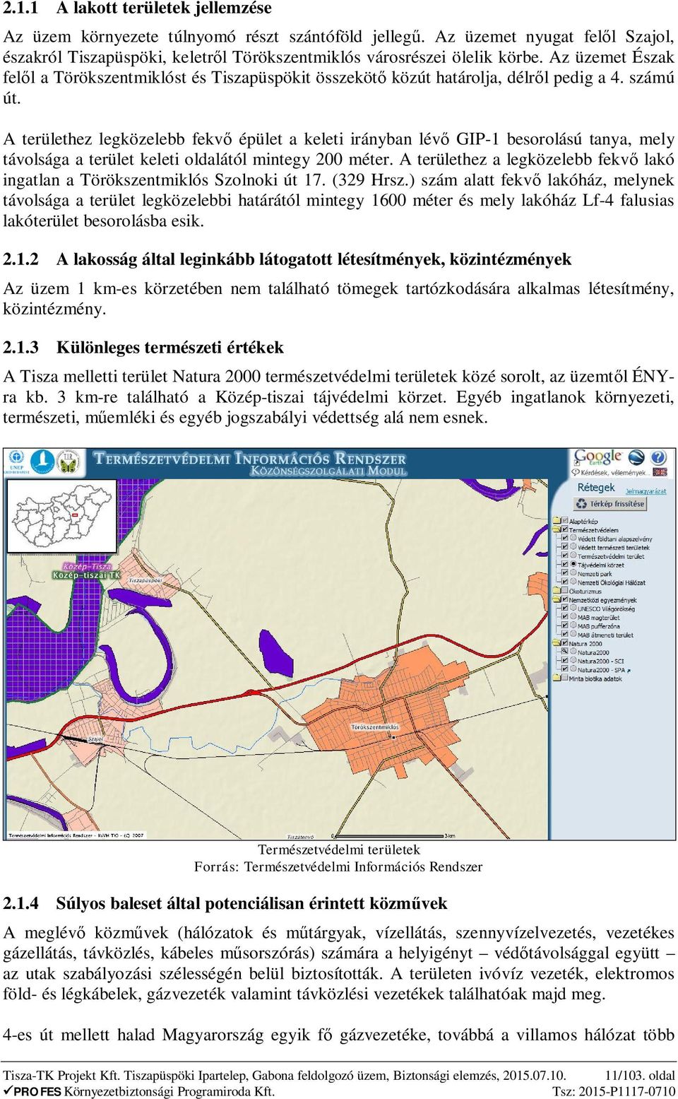 A területhez legközelebb fekv épület a keleti irányban lév GIP-1 besorolású tanya, mely távolsága a terület keleti oldalától mintegy 200 méter.