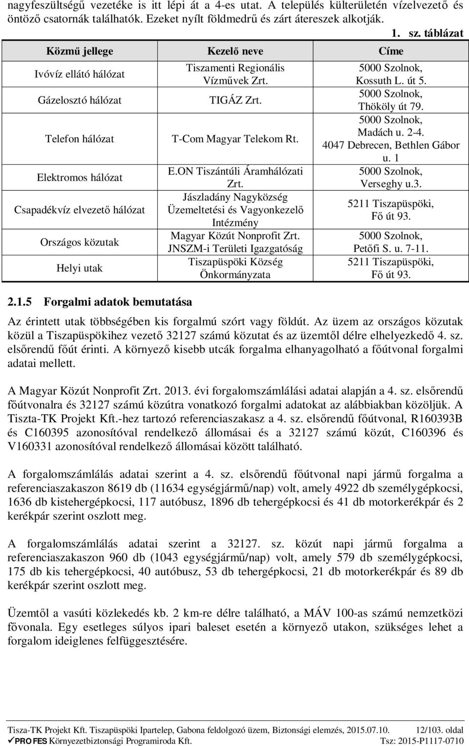 5 Forgalmi adatok bemutatása Tiszamenti Regionális Vízm vek Zrt. TIGÁZ Zrt. T-Com Magyar Telekom Rt. E.ON Tiszántúli Áramhálózati Zrt.