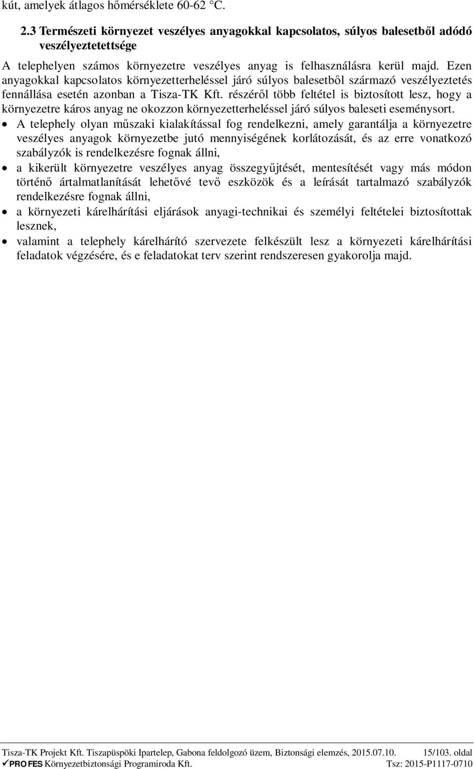 Ezen anyagokkal kapcsolatos környezetterheléssel járó súlyos balesetb l származó veszélyeztetés fennállása esetén azonban a Tisza-TK Kft.