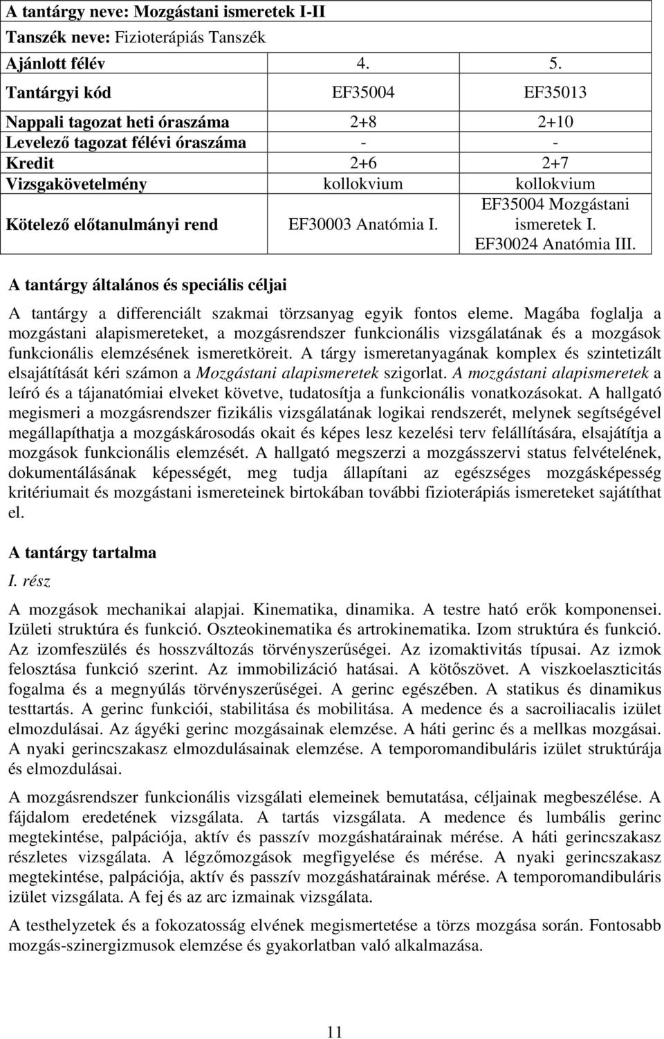 Anatómia I. EF35004 Mozgástani ismeretek I. EF30024 Anatómia III. A tantárgy a differenciált szakmai törzsanyag egyik fontos eleme.