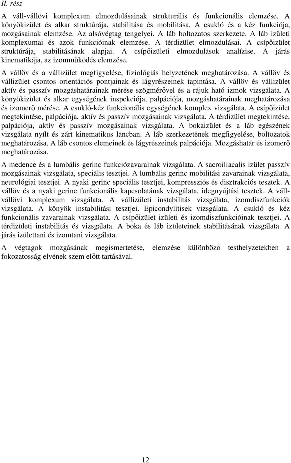 A csípıizület struktúrája, stabilitásának alapjai. A csípıizületi elmozdulások analízise. A járás kinematikája, az izommőködés elemzése.