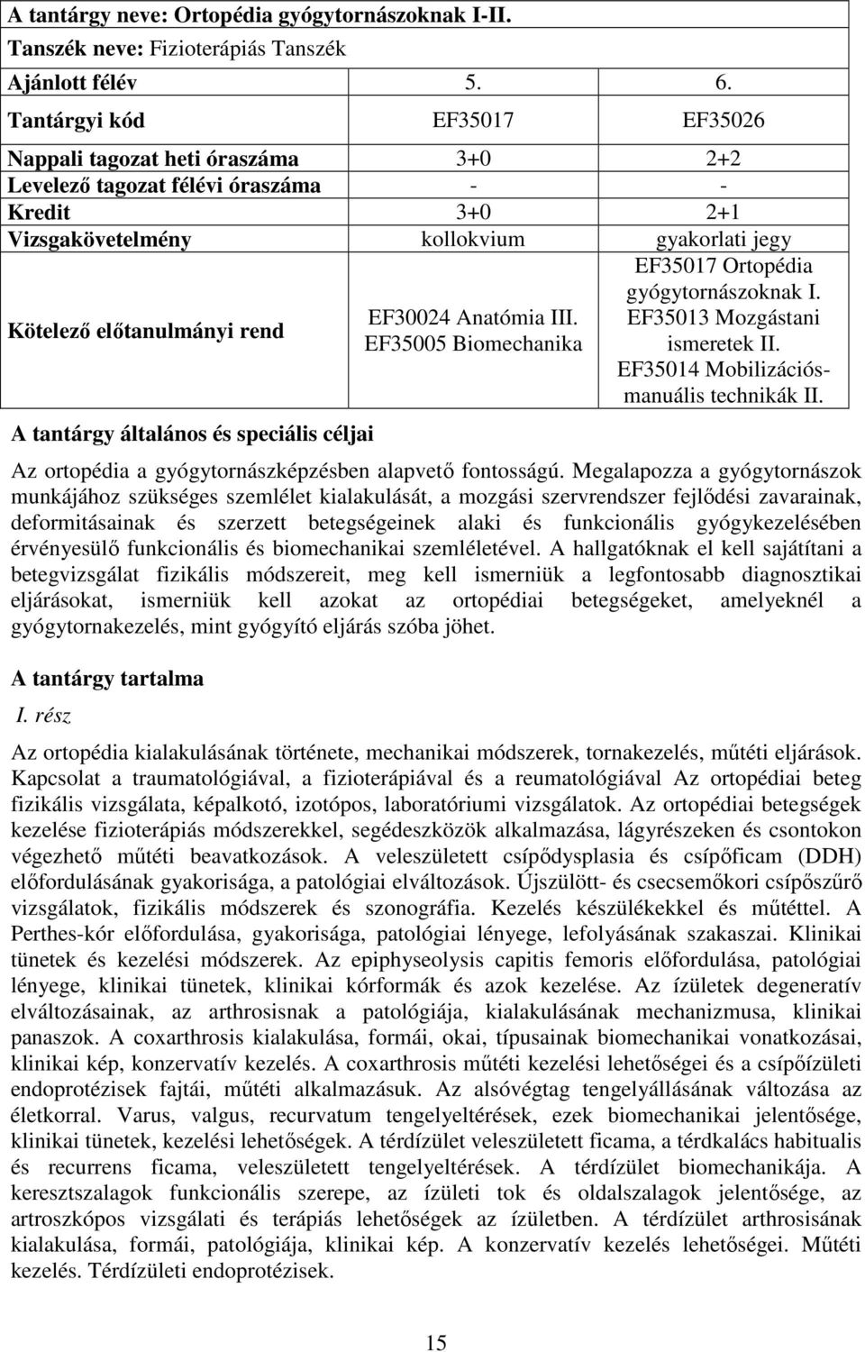 EF30024 Anatómia III. EF35005 Biomechanika EF35017 Ortopédia gyógytornászoknak I. EF35013 Mozgástani ismeretek II. EF35014 Mobilizációsmanuális technikák II.