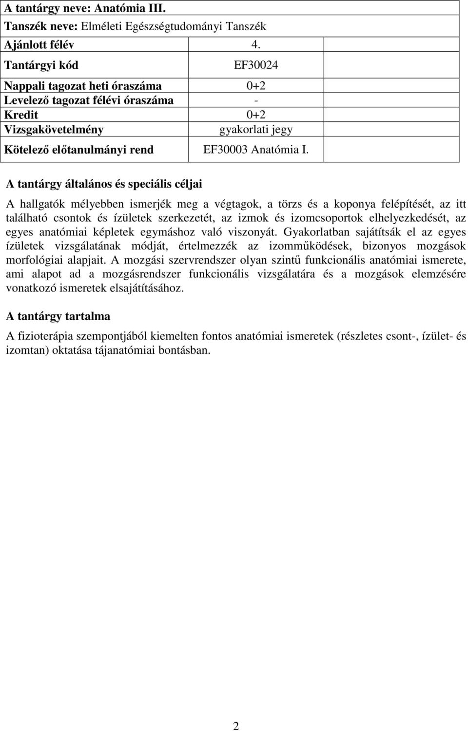 A hallgatók mélyebben ismerjék meg a végtagok, a törzs és a koponya felépítését, az itt található csontok és ízületek szerkezetét, az izmok és izomcsoportok elhelyezkedését, az egyes anatómiai