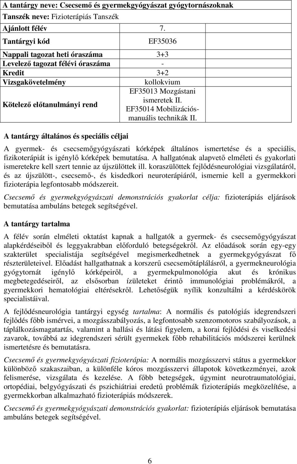 EF35014 Mobilizációsmanuális technikák II. A gyermek- és csecsemıgyógyászati kórképek általános ismertetése és a speciális, fizikoterápiát is igénylı kórképek bemutatása.