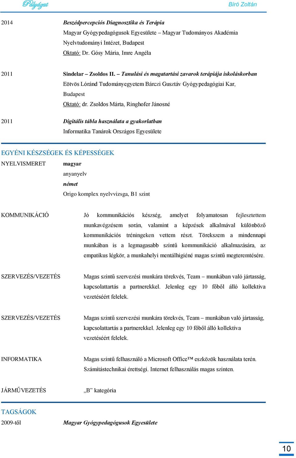 Zsoldos Márta, Ringhofer Jánosné 2011 Digitális tábla használata a gyakorlatban Informatika Tanárok Országos Egyesülete EGYÉNI KÉSZSÉGEK ÉS KÉPESSÉGEK NYELVISMERET magyar anyanyelv német Origo