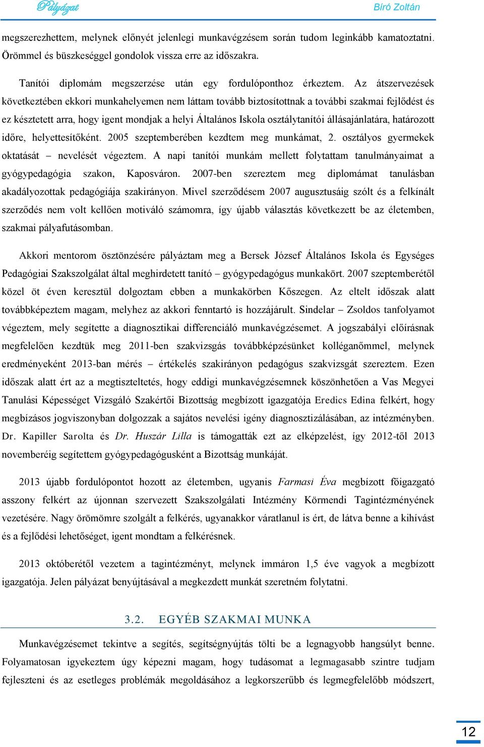 Az átszervezések következtében ekkori munkahelyemen nem láttam tovább biztosítottnak a további szakmai fejlődést és ez késztetett arra, hogy igent mondjak a helyi Általános Iskola osztálytanítói