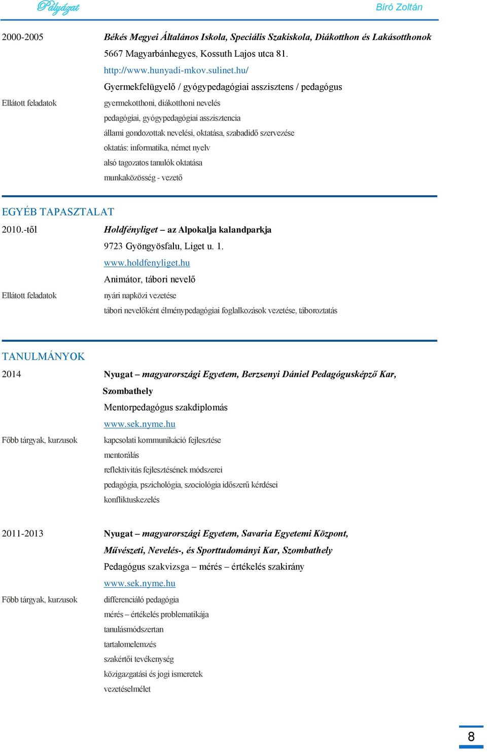 szabadidő szervezése oktatás: informatika, német nyelv alsó tagozatos tanulók oktatása munkaközösség - vezető EGYÉB TAPASZTALAT 2010.