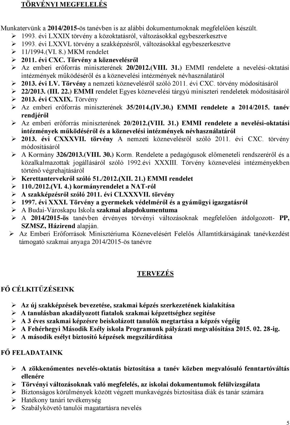 ) EMMI rendelete a nevelési-oktatási intézmények működéséről és a köznevelési intézmények névhasználatáról 2013. évi LV. Törvény a nemzeti köznevelésről szóló 2011. évi CXC.