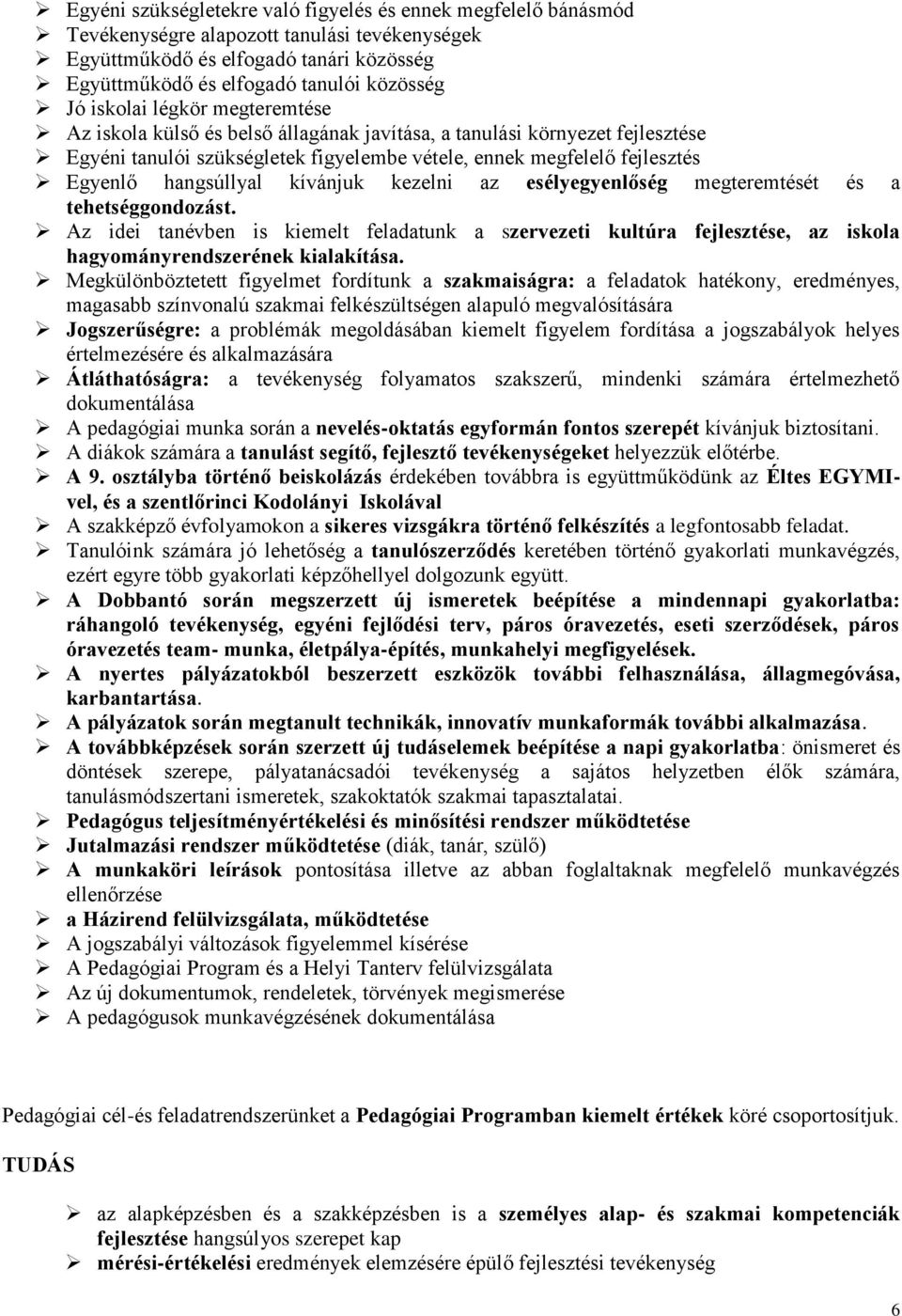 kívánjuk kezelni az esélyegyenlőség megteremtését és a tehetséggondozást. Az idei tanévben is kiemelt feladatunk a szervezeti kultúra fejlesztése, az iskola hagyományrendszerének kialakítása.