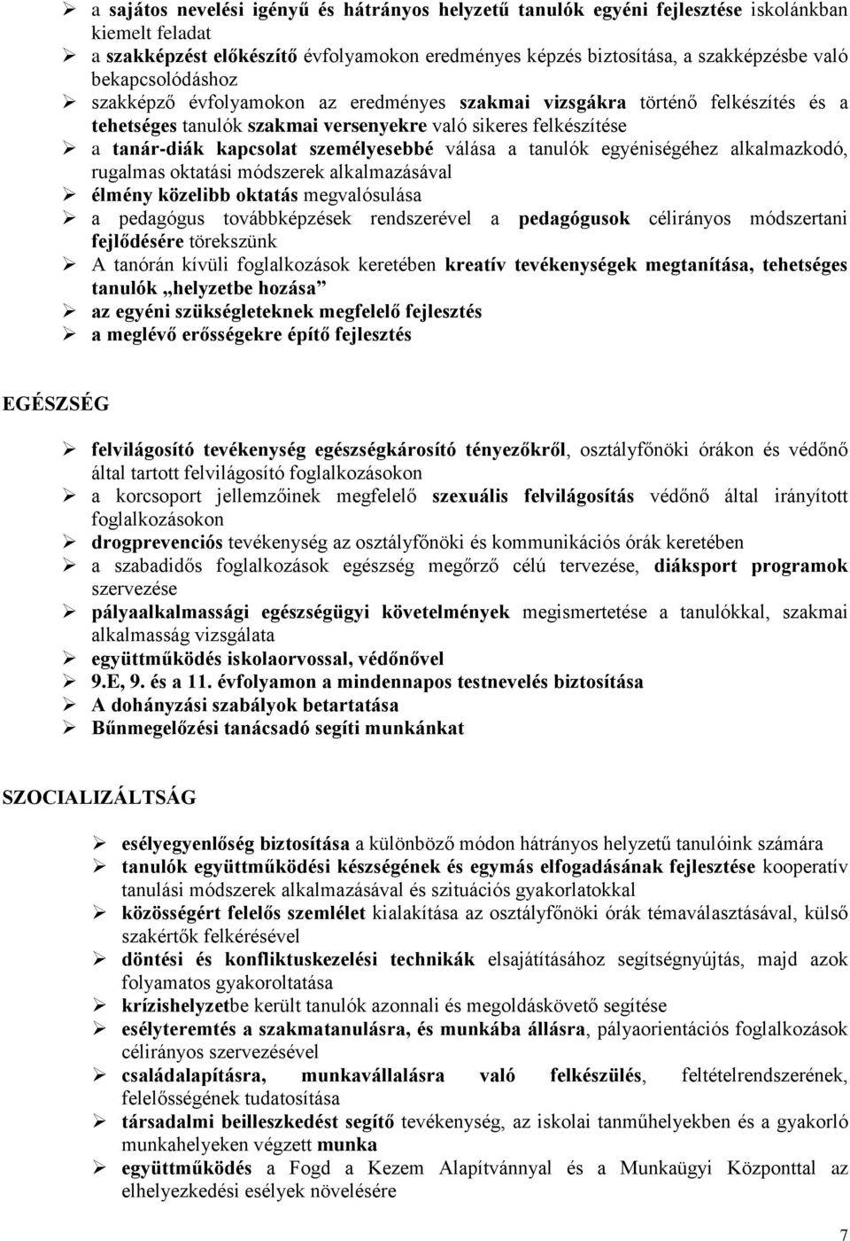 válása a tanulók egyéniségéhez alkalmazkodó, rugalmas oktatási módszerek alkalmazásával élmény közelibb oktatás megvalósulása a pedagógus továbbképzések rendszerével a pedagógusok célirányos