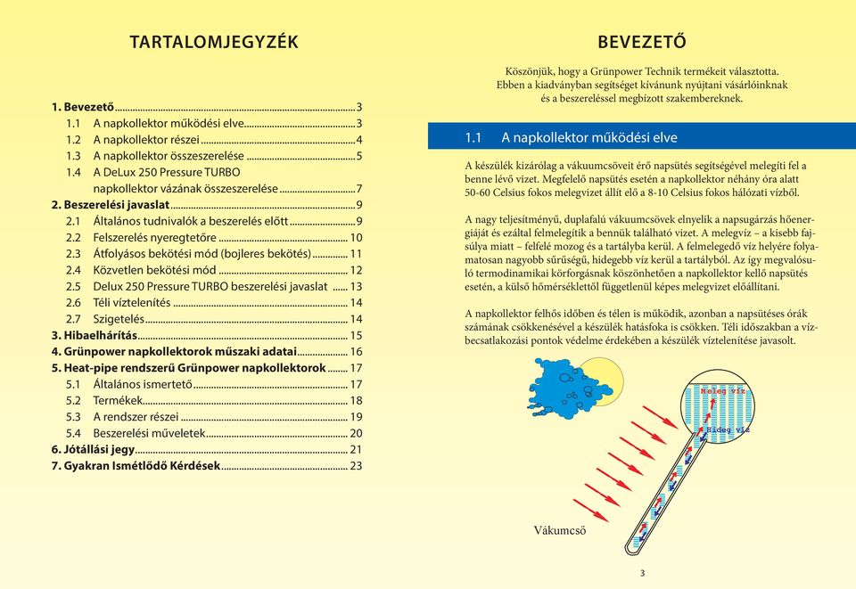 3 Átfolyásos bekötési mód (bojleres bekötés)... 11 2.4 Közvetlen bekötési mód... 12 2.5 Delux 250 Pressure TURBO beszerelési javaslat... 13 2.6 Téli víztelenítés... 14 2.7 Szigetelés... 14 3.