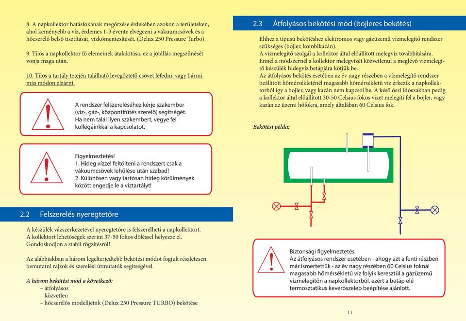 Tilos a tartály tetején található levegőztető csövet lefedni, vagy bármi más módon elzárni.! A rendszer felszereléséhez kérje szakember (víz-, gáz-, központifűtés szerelő) segítségét.