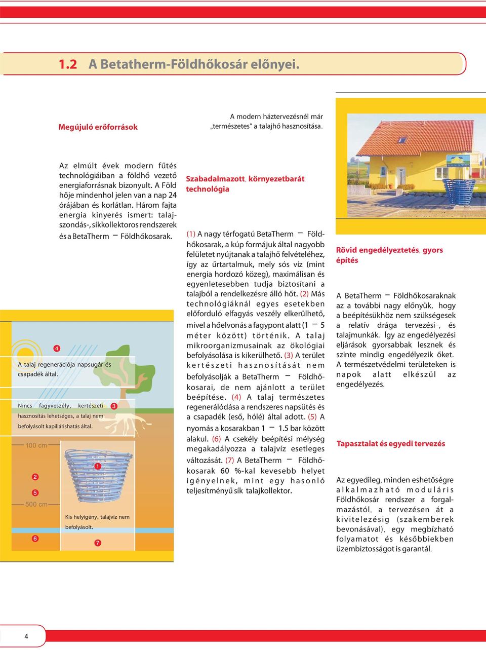 Három fajta energia kinyerés ismert: talaj- szondás-, síkkollektoros rendszerek és a BetaTherm Földhőkosarak. A talaj regenerációja napsugár és csapadék által.